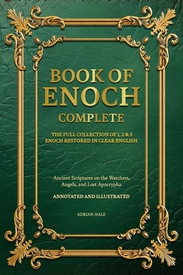 Book of Enoch Complete: The Full Collection of 1,2 & 3 Enoch Restored in Clear English, Annotated and Illustrated by Hale, Adrian