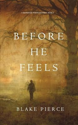 Before He Feels (A Mackenzie White Mystery-Book 6) by Pierce, Blake