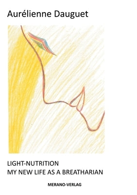 Light-Nutrition: My New Life as a Breatharian by Dauguet, Aur&#195;&#169;lienne