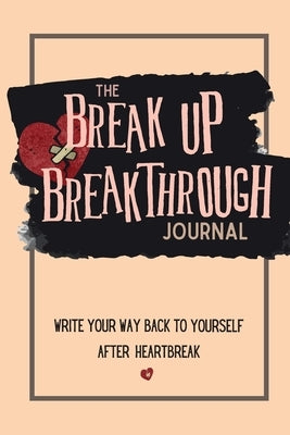 The Breakup Breakthrough Journal: Write your way back to yourself after heartbreak by Wilhide, Paige