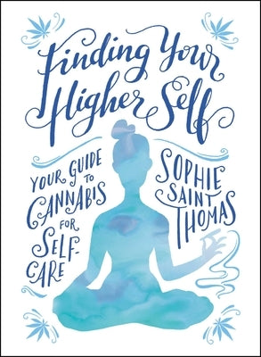 Finding Your Higher Self: Your Guide to Cannabis for Self-Care by Saint Thomas, Sophie