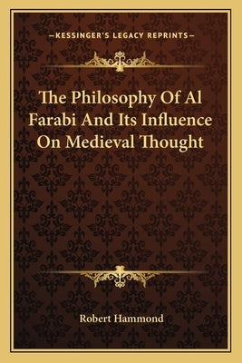 The Philosophy Of Al Farabi And Its Influence On Medieval Thought by Hammond, Robert