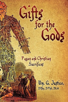 Gifts for the Gods: Pagan and Christian Sacrifices by Justice, Dmin Dphil