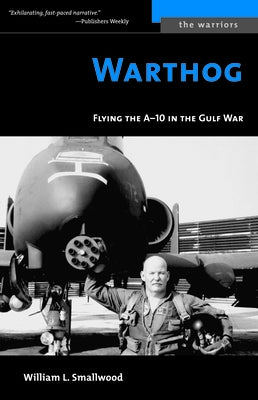 Warthog: Flying the A-10 in the Gulf War by Smallwood, William L.