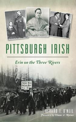 Pittsburgh Irish: Erin on the Three Rivers by O'Neil, Gerard F.