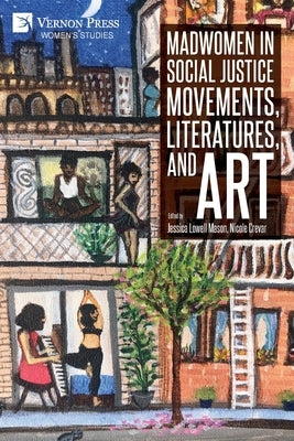 Madwomen in Social Justice Movements, Literatures, and Art by Mason, Jessica Lowell