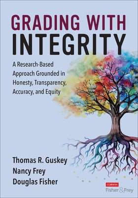 Grading with Integrity: A Research-Based Approach Grounded in Honesty, Transparency, Accuracy, and Equity by Guskey, Thomas R.