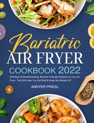 Bariatric Air Fryer Cookbook 2022: Effortless & Mouthwatering, Bariatric Friendly Recipes for your Air Fryer. That Will Help You Eat Well & Keep the W by Priesl, Annyer
