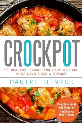 Crockpot: 25 Healthy, Cheap And Easy Recipes That Save Time & Effort by Delgado, Marvin