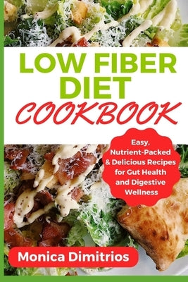 Low Fiber Diet Cookbook: Easy, Nutrient-Packed & Delicious Recipes for Gut Health and Digestive Wellness by Dimitrios, Monica