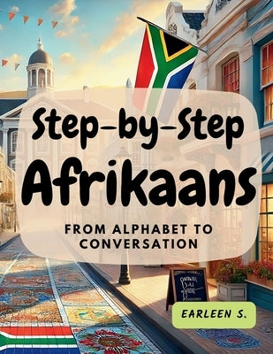 Step-by-Step Afrikaans: From Alphabet to Conversation by S, Earleen
