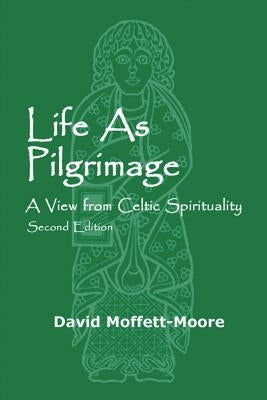 Life as Pilgrimage: A View from Celtic Spirituality by Moffett-Moore, David