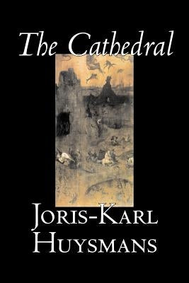 The Cathedral by Joris-Karl Huysmans, Fiction, Classics, Literary, Action & Adventure by Huysmans, Joris-Karl