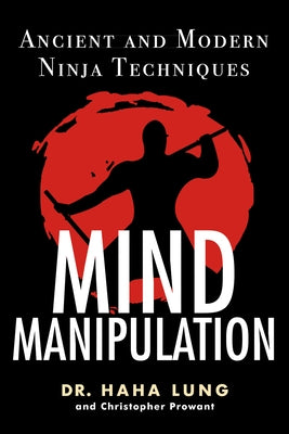 Mind Manipulation: Ancient and Modern Ninja Techniques by Lung, Haha