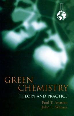 Green Chemistry: Theory and Practice by Anastas, Paul T.