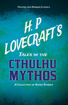 H. P. Lovecraft's Tales in the Cthulhu Mythos - A Collection of Short Stories (Fantasy and Horror Classics);With a Dedication by George Henry Weiss by Lovecraft, H. P.