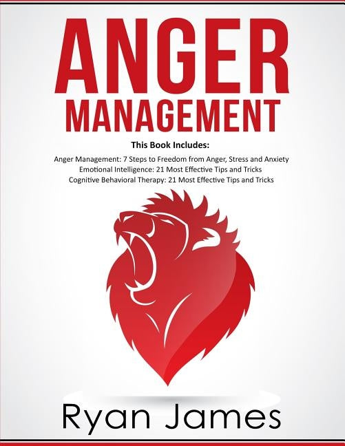 Anger Management: 3 Manuscripts - Anger Management: 7 Steps to Freedom, Emotional Intelligence: 21 Best Tips to Improve Your EQ, Cogniti by James, Ryan