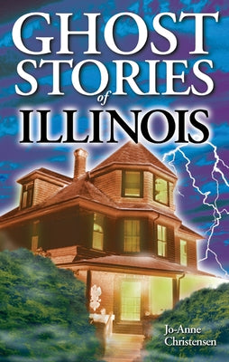 Ghost Stories of Illinois by Christensen, Jo-Anne