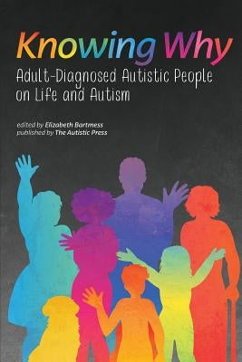 Knowing Why: Adult-Diagnosed Autistic People on Life and Autism by Bartmess, Elizabeth