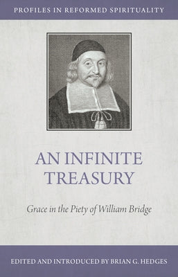 An Infinite Treasury: Grace in the Piety of William Bridge by Hedges, Brian G.