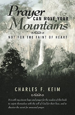 Prayer Can Move Your Mountains: Not for the Faint of Heart by Keim, Charles F.