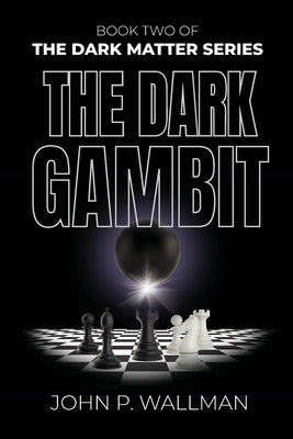 The Dark Gambit: Book Two of The Dark Matter Series by Wallman, John P.