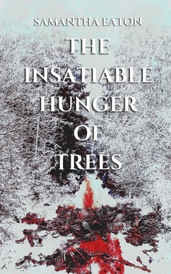 The Insatiable Hunger of Trees by Eaton, Samantha