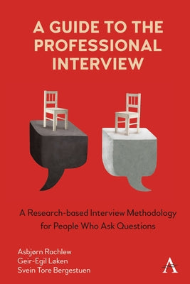 A Guide to the Professional Interview: A Research-Based Interview Methodology for People Who Ask Questions by L?ken, Geir-Egil