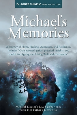 Michael's Memories: A Journey of Hope, Healing, Awareness, and Resilience. Includes "Care partner's guide, practical insights and toolkit for Ageing a by Chinelo, Agnes