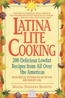 Latina Lite Cooking: 200 Delicious Lowfat Recipes from All Over the Americas - With Special Selections on Nutrition and Weight Loss by Beatriz, Maria Dolores