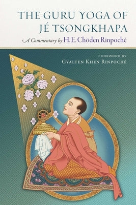The Guru Yoga of Je Tsongkhapa: A Commentary by H. E. Choden Rinpoche by Choden Rinpoche