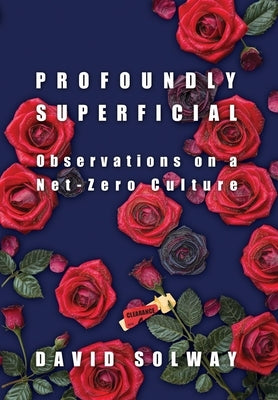 Profoundly Superficial: Observations on a Net Zero Culture by Solway, David