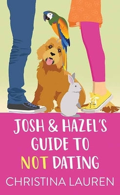 Josh and Hazel's Guide to Not Dating by Lauren, Christina