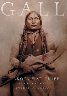 Gall: Lakota War Chief by Larson, Robert W.