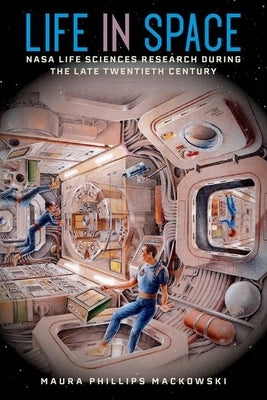 Life in Space: NASA Life Sciences Research During the Late Twentieth Century by Mackowski, Maura Phillips