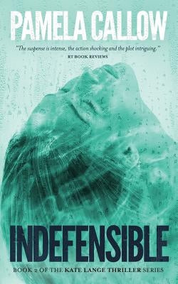 Indefensible: Book 2 of the Kate Lange Thriller Series by Callow, Pamela