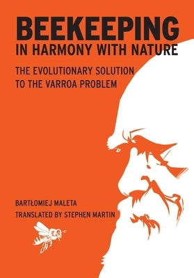 Beekeeping in harmony with nature: The Evolutionary Solution to the Varroa Problem by Maleta, Bartlomiej