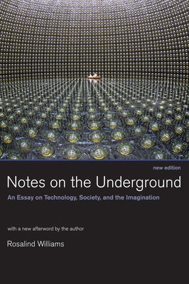 Notes on the Underground, new edition: An Essay on Technology, Society, and the Imagination by Williams, Rosalind