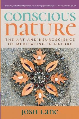 Conscious Nature: The Art and Neuroscience of Meditating In Nature by Lane, Josh