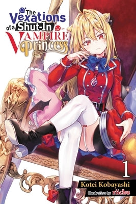 The Vexations of a Shut-In Vampire Princess, Vol. 1 (Light Novel) by Kobayashi, Kotei