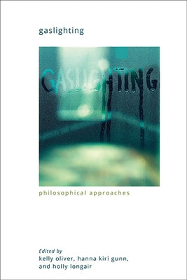 Gaslighting: Philosophical Approaches by Oliver, Kelly