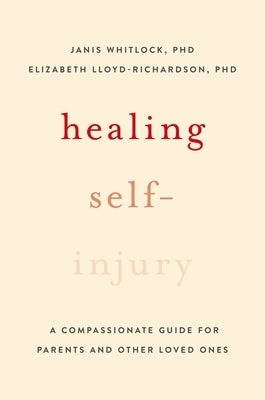 Healing Self-Injury: A Compassionate Guide for Parents and Other Loved Ones by Whitlock, Janis