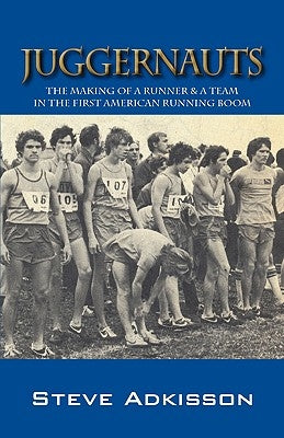 Juggernauts: The Making of a Runner & a Team in the First American Running Boom by Adkisson, Steve
