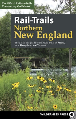 Rail-Trails Northern New England: The Definitive Guide to Multiuse Trails in Maine, New Hampshire, and Vermont by Conservancy, Rails-To-Trails