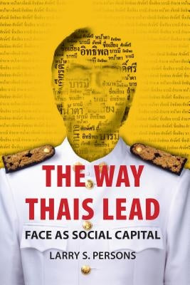 The Way Thais Lead: Face as Social Capital by Persons, Larry S.