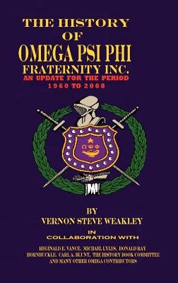 The History of Omega Psi Phi Fraternity Inc. (an Update for the Period 1960-2008) by Weakley, Vernon Steve