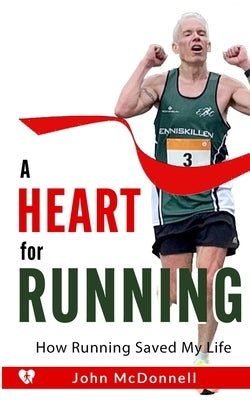 A Heart for Running: How Running Saved My Life by McDonnell, John