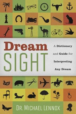 Dream Sight: A Dictionary and Guide for Interpreting Any Dream by Lennox, Michael