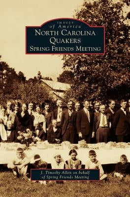 North Carolina Quakers: Spring Friends Meeting by Allen, J. Timothy