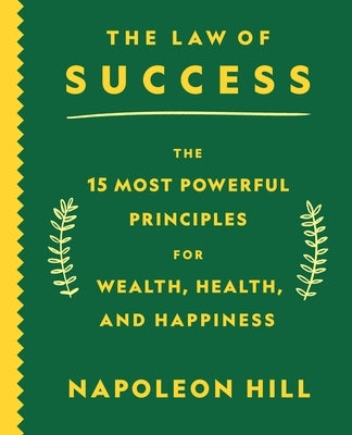 The Law of Success: The 15 Most Powerful Principles for Wealth, Health, and Happiness by Hill, Napoleon